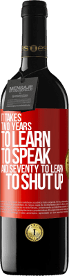 39,95 € Free Shipping | Red Wine RED Edition MBE Reserve It takes two years to learn to speak, and seventy to learn to shut up Red Label. Customizable label Reserve 12 Months Harvest 2015 Tempranillo