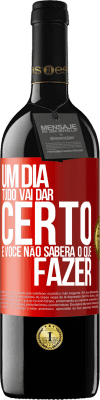 39,95 € Envio grátis | Vinho tinto Edição RED MBE Reserva Um dia tudo vai dar certo e você não saberá o que fazer Etiqueta Vermelha. Etiqueta personalizável Reserva 12 Meses Colheita 2014 Tempranillo