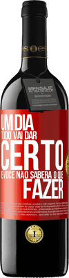 39,95 € Envio grátis | Vinho tinto Edição RED MBE Reserva Um dia tudo vai dar certo e você não saberá o que fazer Etiqueta Vermelha. Etiqueta personalizável Reserva 12 Meses Colheita 2016 Tempranillo