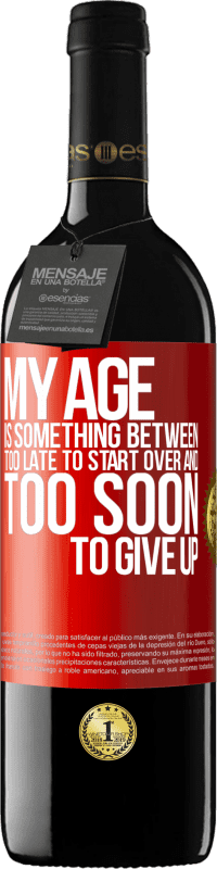 39,95 € Free Shipping | Red Wine RED Edition MBE Reserve My age is something between ... Too late to start over and ... too soon to give up Red Label. Customizable label Reserve 12 Months Harvest 2014 Tempranillo