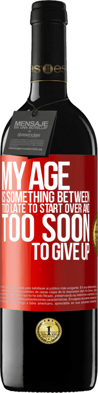 39,95 € Free Shipping | Red Wine RED Edition MBE Reserve My age is something between ... Too late to start over and ... too soon to give up Red Label. Customizable label Reserve 12 Months Harvest 2015 Tempranillo