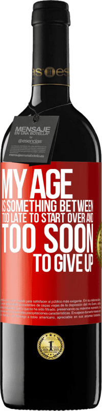 39,95 € Free Shipping | Red Wine RED Edition MBE Reserve My age is something between ... Too late to start over and ... too soon to give up Red Label. Customizable label Reserve 12 Months Harvest 2016 Tempranillo