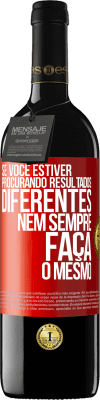 39,95 € Envio grátis | Vinho tinto Edição RED MBE Reserva Se você estiver procurando resultados diferentes, nem sempre faça o mesmo Etiqueta Vermelha. Etiqueta personalizável Reserva 12 Meses Colheita 2015 Tempranillo