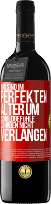 39,95 € Kostenloser Versand | Rotwein RED Ausgabe MBE Reserve Wir sind im perfekten Alter, um Schuldgefühle zu haben, nicht Verlangen Rote Markierung. Anpassbares Etikett Reserve 12 Monate Ernte 2014 Tempranillo