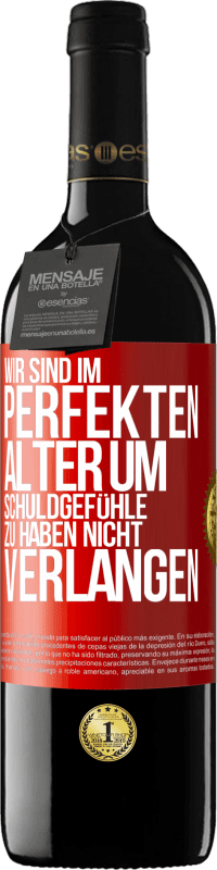 39,95 € Kostenloser Versand | Rotwein RED Ausgabe MBE Reserve Wir sind im perfekten Alter, um Schuldgefühle zu haben, nicht Verlangen Rote Markierung. Anpassbares Etikett Reserve 12 Monate Ernte 2015 Tempranillo