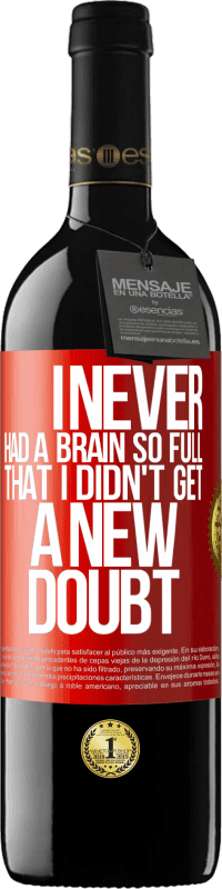 39,95 € Free Shipping | Red Wine RED Edition MBE Reserve I never had a brain so full that I didn't get a new doubt Red Label. Customizable label Reserve 12 Months Harvest 2014 Tempranillo