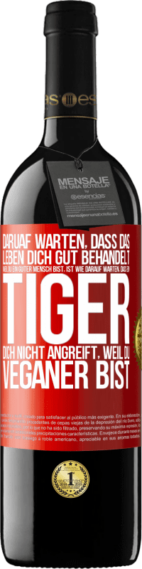 39,95 € Kostenloser Versand | Rotwein RED Ausgabe MBE Reserve Daruaf warten, dass das Leben dich gut behandelt, weil du ein guter Mensch bist, ist wie darauf warten, dass ein Tiger dich nich Rote Markierung. Anpassbares Etikett Reserve 12 Monate Ernte 2015 Tempranillo