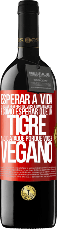 39,95 € Envio grátis | Vinho tinto Edição RED MBE Reserva Esperar a vida te tratar bem porque você é uma boa pessoa é como esperar que um tigre não o ataque porque você é vegano Etiqueta Vermelha. Etiqueta personalizável Reserva 12 Meses Colheita 2015 Tempranillo