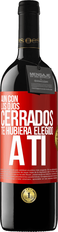 39,95 € Envío gratis | Vino Tinto Edición RED MBE Reserva Aún con los ojos cerrados te hubiera elegido a ti Etiqueta Roja. Etiqueta personalizable Reserva 12 Meses Cosecha 2015 Tempranillo