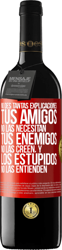 39,95 € Envío gratis | Vino Tinto Edición RED MBE Reserva No des tantas explicaciones. Tus amigos no las necesitan, tus enemigos no las creen, y los estúpidos no las entienden Etiqueta Roja. Etiqueta personalizable Reserva 12 Meses Cosecha 2015 Tempranillo