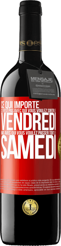 39,95 € Envoi gratuit | Vin rouge Édition RED MBE Réserve Ce qui importe ce n'est pas avec qui vous voulez sortir le vendredi mais avec qui vous voulez passer tout le samedi Étiquette Rouge. Étiquette personnalisable Réserve 12 Mois Récolte 2015 Tempranillo