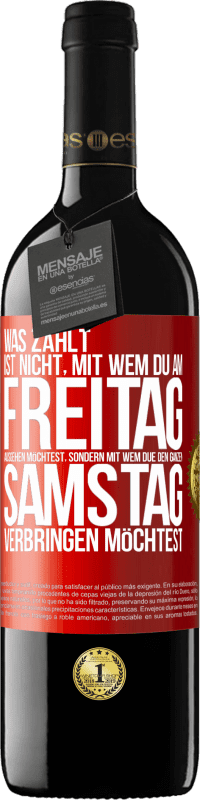 39,95 € Kostenloser Versand | Rotwein RED Ausgabe MBE Reserve Was zählt, ist nicht, mit wem du am Freitag ausgehen möchtest, sondern mit wem due den ganzen Samstag verbringen möchtest Rote Markierung. Anpassbares Etikett Reserve 12 Monate Ernte 2015 Tempranillo