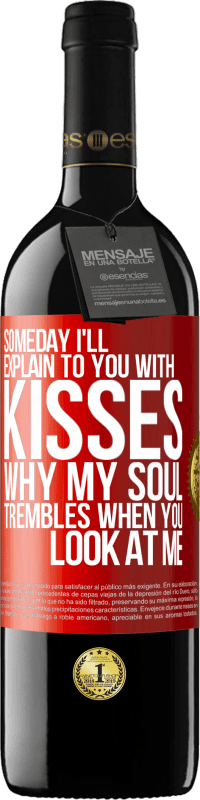 39,95 € Бесплатная доставка | Красное вино Издание RED MBE Бронировать Когда-нибудь я объясню тебе поцелуями, почему моя душа дрожит, когда ты смотришь на меня Красная метка. Настраиваемая этикетка Бронировать 12 Месяцы Урожай 2014 Tempranillo