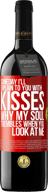 39,95 € Free Shipping | Red Wine RED Edition MBE Reserve Someday I'll explain to you with kisses why my soul trembles when you look at me Red Label. Customizable label Reserve 12 Months Harvest 2015 Tempranillo