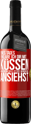 39,95 € Kostenloser Versand | Rotwein RED Ausgabe MBE Reserve Eines Tages erkläre ich dir mit Küssen, warum meine Seele zittert, wenn du mich ansiehst Rote Markierung. Anpassbares Etikett Reserve 12 Monate Ernte 2016 Tempranillo