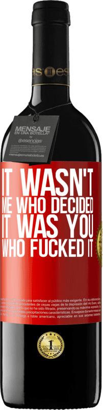 39,95 € Free Shipping | Red Wine RED Edition MBE Reserve It wasn't me who decided, it was you who fucked it Red Label. Customizable label Reserve 12 Months Harvest 2014 Tempranillo