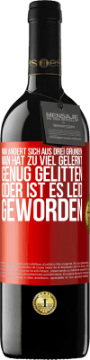 39,95 € Kostenloser Versand | Rotwein RED Ausgabe MBE Reserve Man ändert sich aus drei Gründen: man hat zu viel gelernt, genug gelitten oder ist es Leid geworden Rote Markierung. Anpassbares Etikett Reserve 12 Monate Ernte 2014 Tempranillo