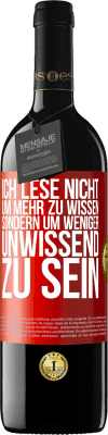 39,95 € Kostenloser Versand | Rotwein RED Ausgabe MBE Reserve Ich lese nicht, um mehr zu wissen, sondern um weniger unwissend zu sein Rote Markierung. Anpassbares Etikett Reserve 12 Monate Ernte 2014 Tempranillo