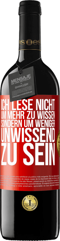 39,95 € Kostenloser Versand | Rotwein RED Ausgabe MBE Reserve Ich lese nicht, um mehr zu wissen, sondern um weniger unwissend zu sein Rote Markierung. Anpassbares Etikett Reserve 12 Monate Ernte 2015 Tempranillo