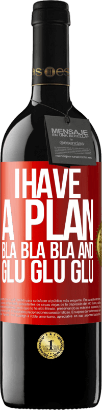 39,95 € Free Shipping | Red Wine RED Edition MBE Reserve I have a plan: Bla Bla Bla and Glu Glu Glu Red Label. Customizable label Reserve 12 Months Harvest 2014 Tempranillo