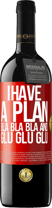 39,95 € Free Shipping | Red Wine RED Edition MBE Reserve I have a plan: Bla Bla Bla and Glu Glu Glu Red Label. Customizable label Reserve 12 Months Harvest 2015 Tempranillo