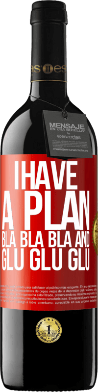 39,95 € Free Shipping | Red Wine RED Edition MBE Reserve I have a plan: Bla Bla Bla and Glu Glu Glu Red Label. Customizable label Reserve 12 Months Harvest 2016 Tempranillo