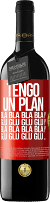 39,95 € Envío gratis | Vino Tinto Edición RED MBE Reserva Tengo un plan: Bla Bla Bla y Glu Glu Glu Etiqueta Roja. Etiqueta personalizable Reserva 12 Meses Cosecha 2015 Tempranillo