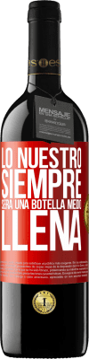 39,95 € Envío gratis | Vino Tinto Edición RED MBE Reserva Lo nuestro siempre será una botella medio llena Etiqueta Roja. Etiqueta personalizable Reserva 12 Meses Cosecha 2014 Tempranillo