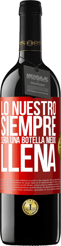39,95 € Envío gratis | Vino Tinto Edición RED MBE Reserva Lo nuestro siempre será una botella medio llena Etiqueta Roja. Etiqueta personalizable Reserva 12 Meses Cosecha 2016 Tempranillo