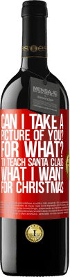 39,95 € Free Shipping | Red Wine RED Edition MBE Reserve Can I take a picture of you? For what? To teach Santa Claus what I want for Christmas Red Label. Customizable label Reserve 12 Months Harvest 2014 Tempranillo