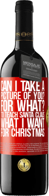 39,95 € Free Shipping | Red Wine RED Edition MBE Reserve Can I take a picture of you? For what? To teach Santa Claus what I want for Christmas Red Label. Customizable label Reserve 12 Months Harvest 2015 Tempranillo