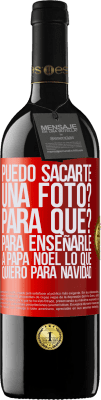 39,95 € Envío gratis | Vino Tinto Edición RED MBE Reserva Puedo sacarte una foto? Para qué? Para enseñarle a Papá Noel lo que quiero para navidad Etiqueta Roja. Etiqueta personalizable Reserva 12 Meses Cosecha 2014 Tempranillo