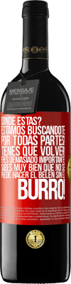 39,95 € Envío gratis | Vino Tinto Edición RED MBE Reserva Dónde estás? Estamos buscándote por todas partes! Tienes que volver! Eres demasiado importante! Sabes muy bien que no se Etiqueta Roja. Etiqueta personalizable Reserva 12 Meses Cosecha 2014 Tempranillo