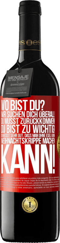 39,95 € Kostenloser Versand | Rotwein RED Ausgabe MBE Reserve Wo bist du? Wir suchen dich überall! Du musst zurückkommen! Du bist zu wichtig! Du weißt sehr gut, dass man ohne Esel keine Weih Rote Markierung. Anpassbares Etikett Reserve 12 Monate Ernte 2015 Tempranillo