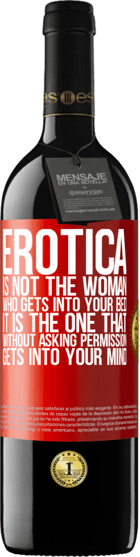 39,95 € Free Shipping | Red Wine RED Edition MBE Reserve Erotica is not the woman who gets into your bed. It is the one that without asking permission, gets into your mind Red Label. Customizable label Reserve 12 Months Harvest 2014 Tempranillo
