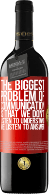 39,95 € Free Shipping | Red Wine RED Edition MBE Reserve The biggest problem of communication is that we don't listen to understand, we listen to answer Red Label. Customizable label Reserve 12 Months Harvest 2015 Tempranillo