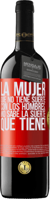 39,95 € Envío gratis | Vino Tinto Edición RED MBE Reserva La mujer que no tiene suerte con los hombres... ¡no sabe la suerte que tiene! Etiqueta Roja. Etiqueta personalizable Reserva 12 Meses Cosecha 2014 Tempranillo