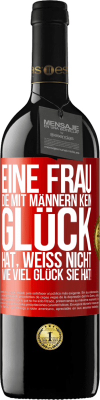 39,95 € Kostenloser Versand | Rotwein RED Ausgabe MBE Reserve Eine Frau, die mit Männern kein Glück hat, weiß nicht, wie viel Glück sie hat! Rote Markierung. Anpassbares Etikett Reserve 12 Monate Ernte 2015 Tempranillo