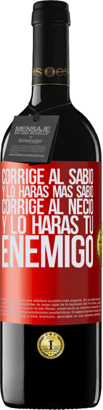 39,95 € Envío gratis | Vino Tinto Edición RED MBE Reserva Corrige al sabio y lo harás más sabio, corrige al necio y lo harás tu enemigo Etiqueta Roja. Etiqueta personalizable Reserva 12 Meses Cosecha 2015 Tempranillo