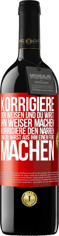 39,95 € Kostenloser Versand | Rotwein RED Ausgabe MBE Reserve Korrigiere den Weisen und du wirst ihn weiser machen, korrigiere den Narren und du wirst aus ihm einen Feind machen Rote Markierung. Anpassbares Etikett Reserve 12 Monate Ernte 2015 Tempranillo