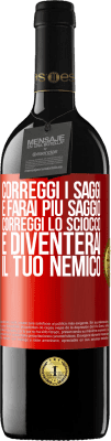 39,95 € Spedizione Gratuita | Vino rosso Edizione RED MBE Riserva Correggi i saggi e farai più saggio, correggi lo sciocco e diventerai il tuo nemico Etichetta Rossa. Etichetta personalizzabile Riserva 12 Mesi Raccogliere 2016 Tempranillo