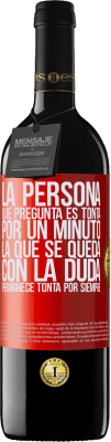 39,95 € Envío gratis | Vino Tinto Edición RED MBE Reserva La persona que pregunta es tonta por un minuto. La que se queda con la duda, permanece tonta por siempre Etiqueta Roja. Etiqueta personalizable Reserva 12 Meses Cosecha 2015 Tempranillo