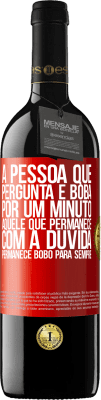 39,95 € Envio grátis | Vinho tinto Edição RED MBE Reserva A pessoa que pergunta é boba por um minuto. Aquele que permanece com a dúvida, permanece bobo para sempre Etiqueta Vermelha. Etiqueta personalizável Reserva 12 Meses Colheita 2015 Tempranillo