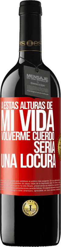 39,95 € Envío gratis | Vino Tinto Edición RED MBE Reserva A estas alturas de mi vida volverme cuerdo sería una locura Etiqueta Roja. Etiqueta personalizable Reserva 12 Meses Cosecha 2015 Tempranillo