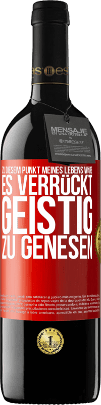 39,95 € Kostenloser Versand | Rotwein RED Ausgabe MBE Reserve Zu diesem Punkt meines Lebens wäre es verrückt, geistig zu genesen Rote Markierung. Anpassbares Etikett Reserve 12 Monate Ernte 2015 Tempranillo