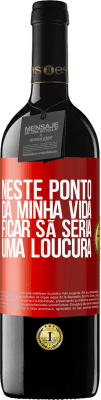 39,95 € Envio grátis | Vinho tinto Edição RED MBE Reserva Neste ponto da minha vida, ficar sã seria uma loucura Etiqueta Vermelha. Etiqueta personalizável Reserva 12 Meses Colheita 2014 Tempranillo