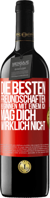 39,95 € Kostenloser Versand | Rotwein RED Ausgabe MBE Reserve Die besten Freundschaften beginnen mit einem Ich mag dich wirklich nicht Rote Markierung. Anpassbares Etikett Reserve 12 Monate Ernte 2015 Tempranillo