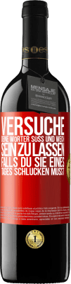 39,95 € Kostenloser Versand | Rotwein RED Ausgabe MBE Reserve Versuche, deine Wörter süß und weich sein zu lassen, falls du sie eines Tages schlucken musst Rote Markierung. Anpassbares Etikett Reserve 12 Monate Ernte 2015 Tempranillo