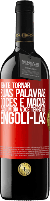 39,95 € Envio grátis | Vinho tinto Edição RED MBE Reserva Tente tornar suas palavras doces e macias, caso um dia você tenha que engoli-las Etiqueta Vermelha. Etiqueta personalizável Reserva 12 Meses Colheita 2014 Tempranillo