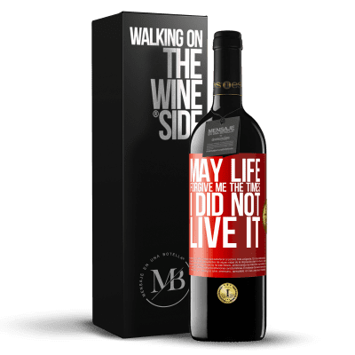 «May life forgive me the times I did not live it» RED Edition MBE Reserve
